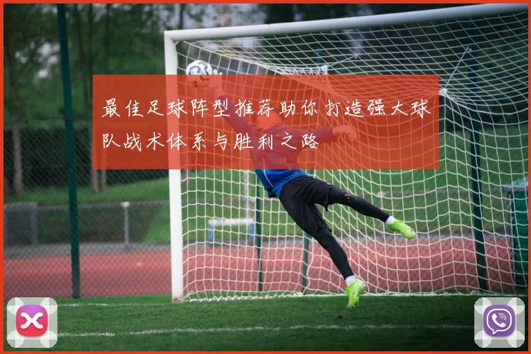 最佳足球阵型推荐助你打造强大球队战术体系与胜利之路
