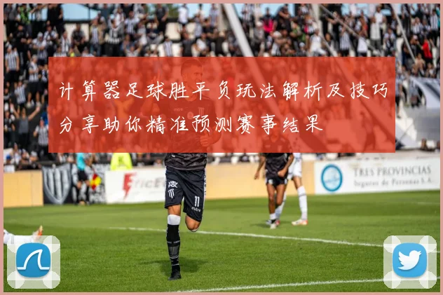 计算器足球胜平负玩法解析及技巧分享助你精准预测赛事结果